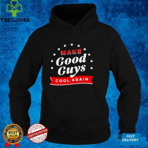 Make good guys cool again hoodie, sweater, longsleeve, shirt v-neck, t-shirt