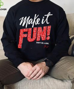 Make it fun don’t be a Jerk signature hoodie, sweater, longsleeve, shirt v-neck, t-shirt