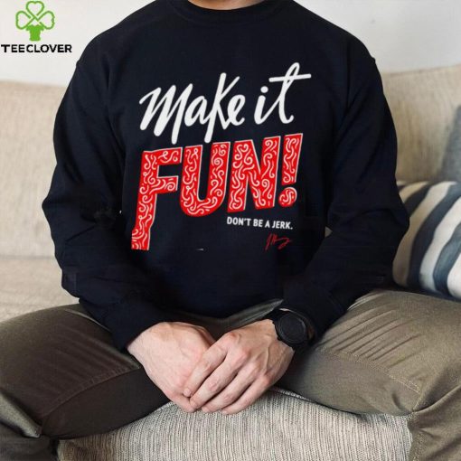 Make it fun don’t be a Jerk signature hoodie, sweater, longsleeve, shirt v-neck, t-shirt