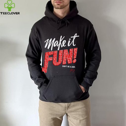 Make it fun don’t be a Jerk signature hoodie, sweater, longsleeve, shirt v-neck, t-shirt