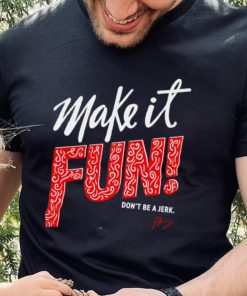 Make it fun don’t be a Jerk signature hoodie, sweater, longsleeve, shirt v-neck, t-shirt