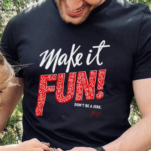 Make it fun don’t be a Jerk signature hoodie, sweater, longsleeve, shirt v-neck, t-shirt