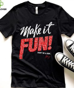 Make it fun don’t be a Jerk signature hoodie, sweater, longsleeve, shirt v-neck, t-shirt