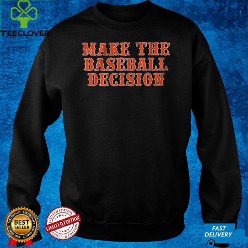Make the Baseball Decision Shirt