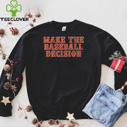 Make the Baseball Decision Shirt