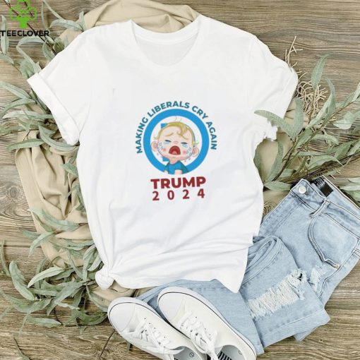 Making Liberals Cry Again Trump 2024 Shirt