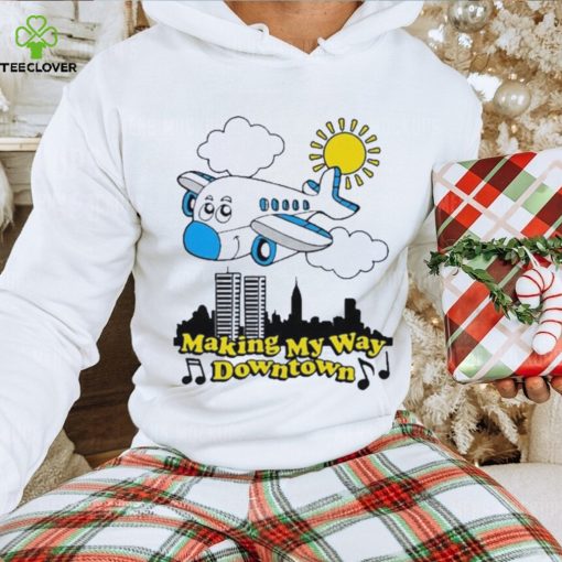 Making my way downtown hoodie, sweater, longsleeve, shirt v-neck, t-shirt