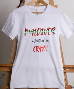 Maldives weather is crazy art shirt 1 Maldives weather is crazy art shirt