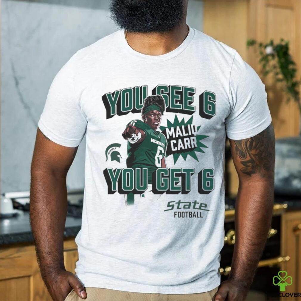 Maliq Carr Homecoming Michigan State Spartans You See 6 You Get 6 shirt Maliq Carr Homecoming Michigan State Spartans You See 6 You Get 6 shirt