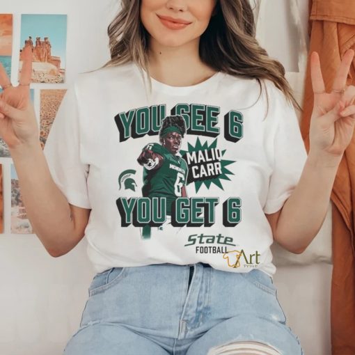Maliq Carr Homecoming Michigan State Spartans You See 6 You Get 6 shirt