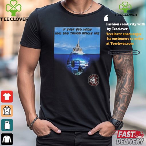 Mally Mouse If Only You Knew How Bad Things Really Are Tee Shirt