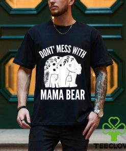 Mama Bear Don’t Mess With Mama Bear Mother’s Day Shirt