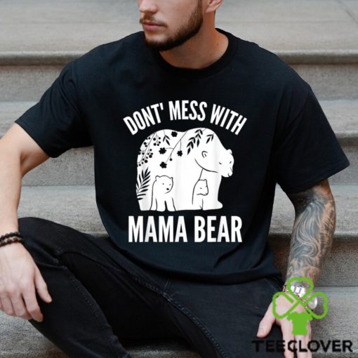Mama Bear Don’t Mess With Mama Bear Mother’s Day Shirt