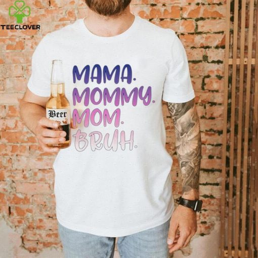 Mama mommy mom bruh T shirt