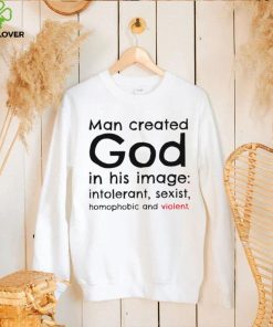 Man created God in his image intolerant sexist homophobic and violent 2022 shirt