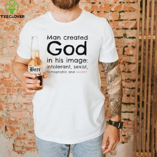 Man created god in his image shirt