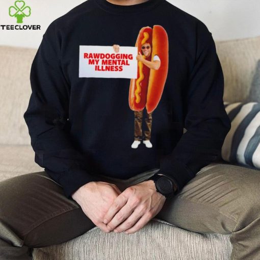 Man dressed as hot dog Rawdogging my mental illness hoodie, sweater, longsleeve, shirt v-neck, t-shirt