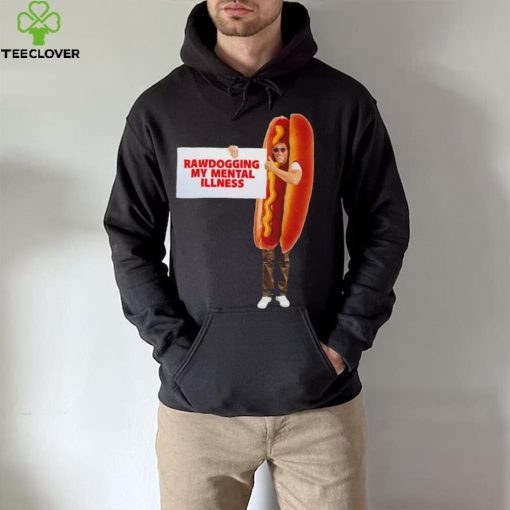 Man dressed as hot dog Rawdogging my mental illness hoodie, sweater, longsleeve, shirt v-neck, t-shirt