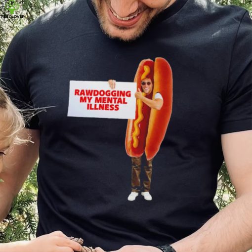 Man dressed as hot dog Rawdogging my mental illness hoodie, sweater, longsleeve, shirt v-neck, t-shirt