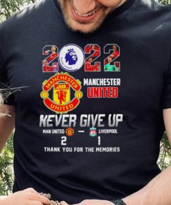 Manchester United 2 1 Liverpool 2022 Never Give Up thank you for the memories shirt