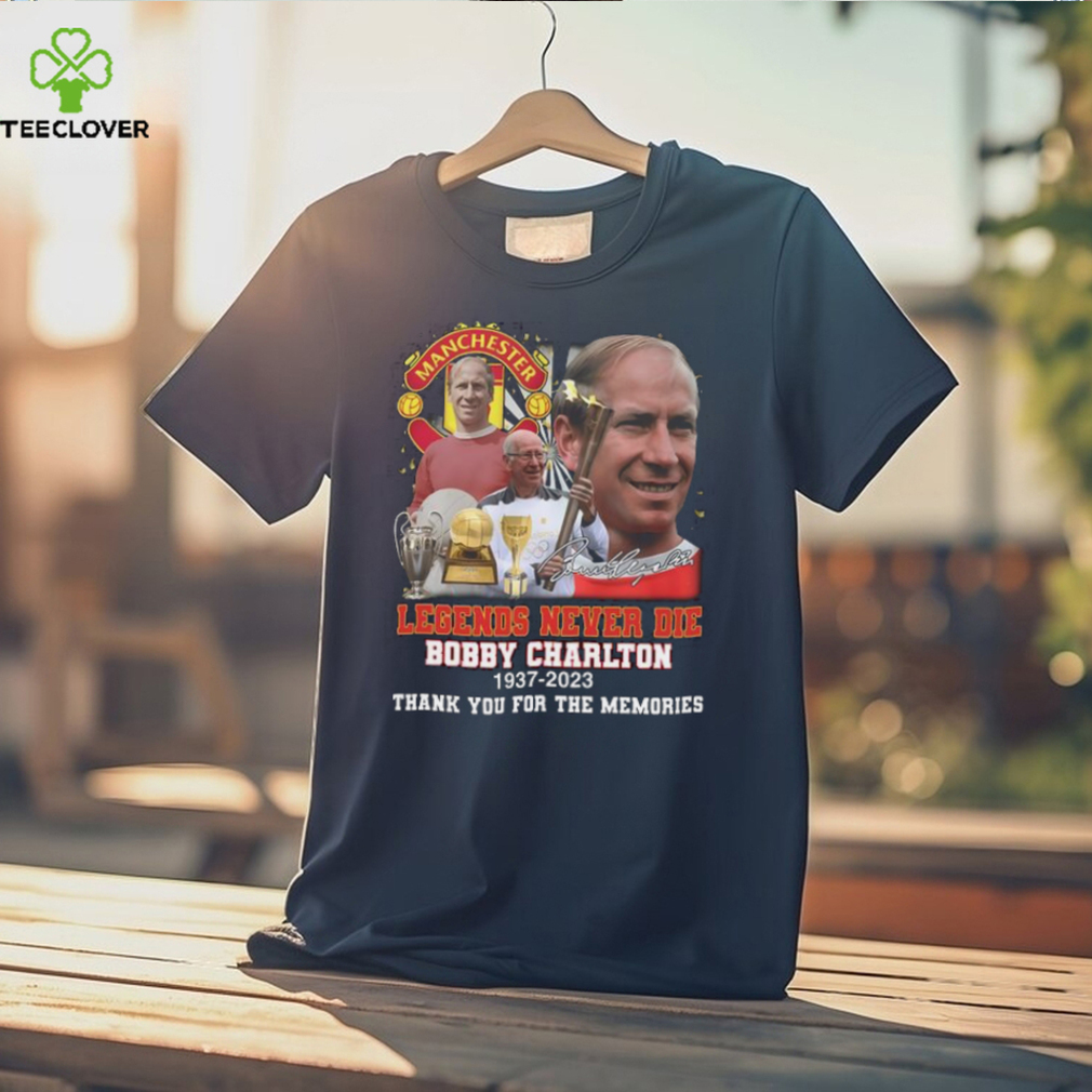 Manchester United Legends Never Die Bobby Charlton 1937 2023 Thank You For The Memories Signature T Shirt Manchester United Legends Never Die Bobby Charlton 1937 2023 Thank You For The Memories Signature T Shirt