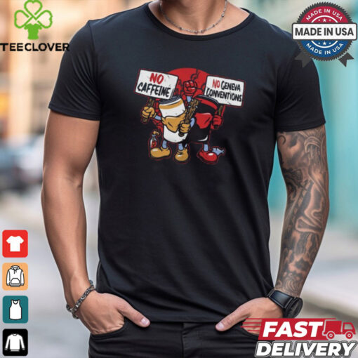 Mandatoryfunday No Caffeine No Geneva Conventions Shirt