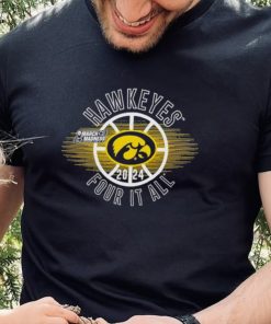 March Madness Hawkeyes 2024 four it all shirt