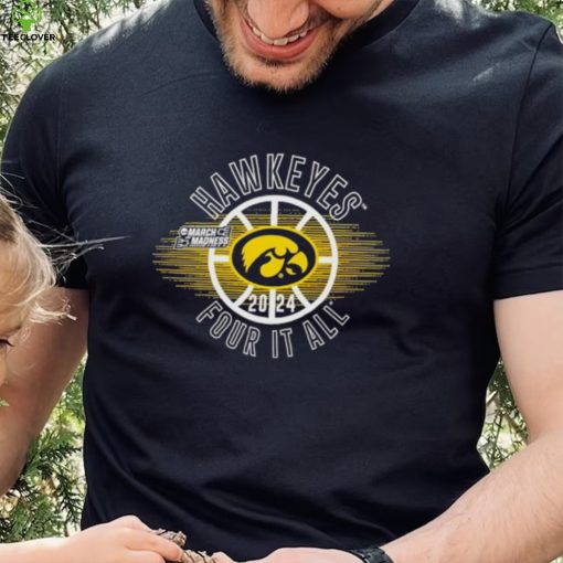 March Madness Hawkeyes 2024 four it all shirt