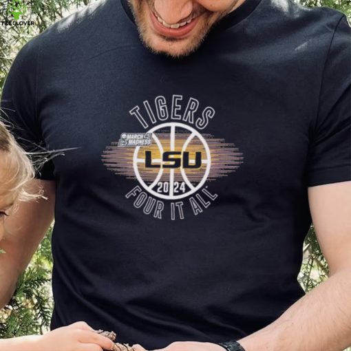 March Madness LSU Tigers 2024 four it all shirt