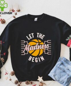 March Madness Let the Madness Begin shirt