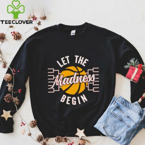 March Madness Let the Madness Begin shirt