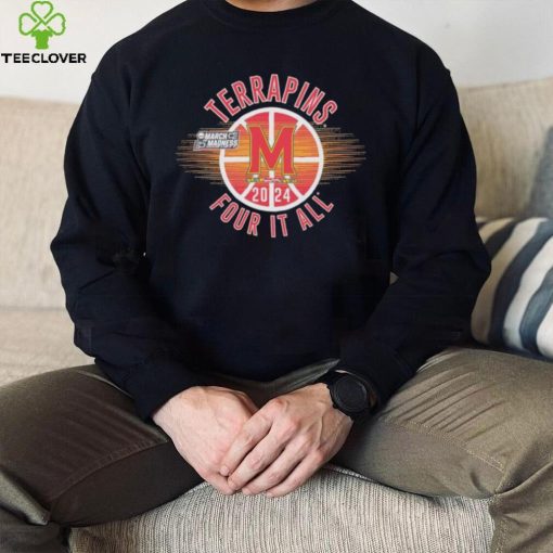 March Madness Terrapins 2024 four it all hoodie, sweater, longsleeve, shirt v-neck, t-shirt
