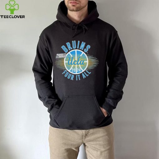 March Madness UCLA Bruins 2024 four it all hoodie, sweater, longsleeve, shirt v-neck, t-shirt