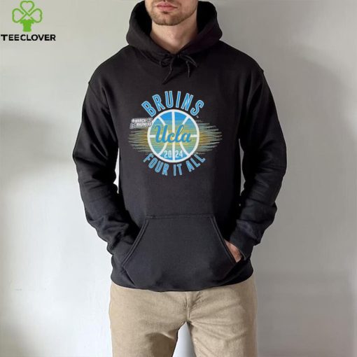 March Madness UCLA Bruins 2024 four it all hoodie, sweater, longsleeve, shirt v-neck, t-shirt