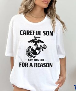 Marine Careful Son I Am This Old For A Reason Shirt