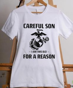 Marine Careful Son I Am This Old For A Reason Shirt