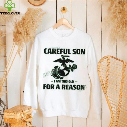 Marine Careful Son I Am This Old For A Reason Shirts