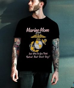 Marine Mom Just Who Do You Think Raised That Devil Dog Shirt 1 Marine Mom Just Who Do You Think Raised That Devil Dog Shirt