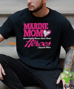 Marine mom most people never meet their heroes I raised mine shirt