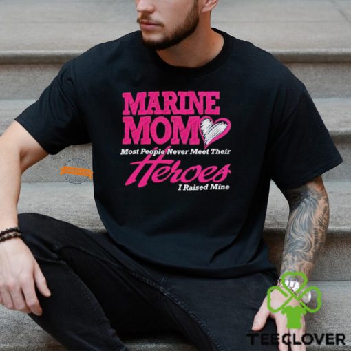 Marine mom most people never meet their heroes I raised mine hoodie, sweater, longsleeve, shirt v-neck, t-shirt