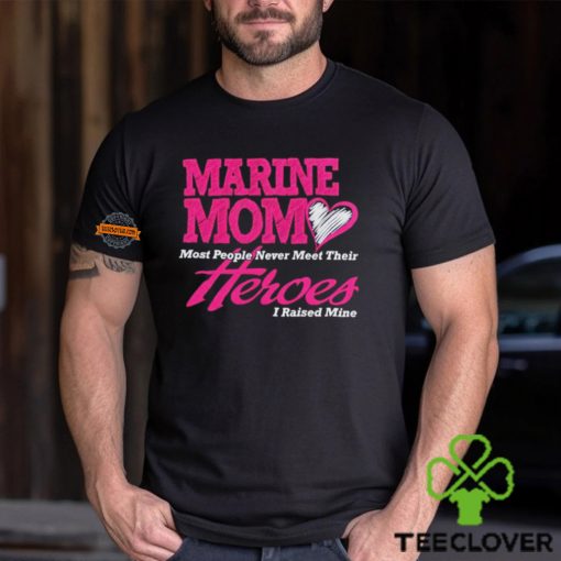 Marine mom most people never meet their heroes I raised mine hoodie, sweater, longsleeve, shirt v-neck, t-shirt