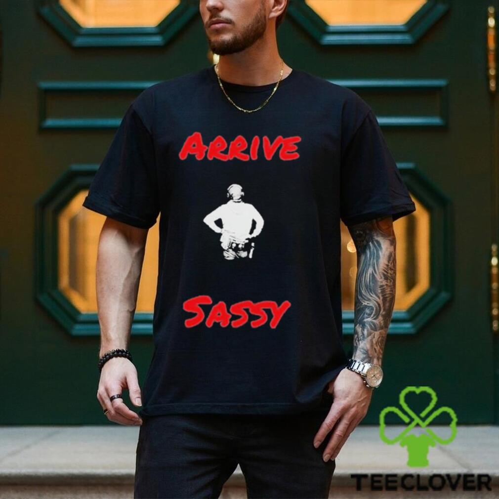 Mark Sibley Arrive Sassy T Shirt Mark Sibley Arrive Sassy T Shirt