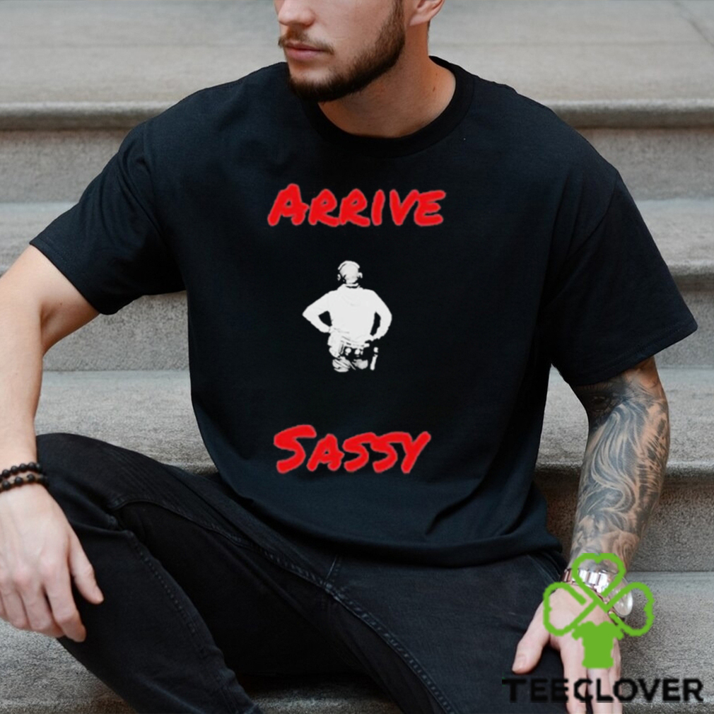 Mark Sibley Arrive Sassy T Shirt Mark Sibley Arrive Sassy T Shirt