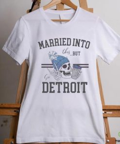 Married Into This But Go Detroit Shirt