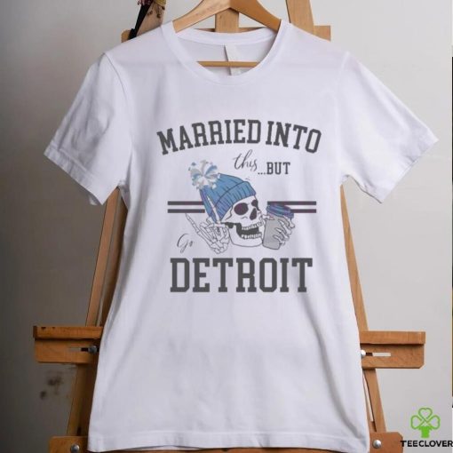 Married Into This But Go Detroit Shirt