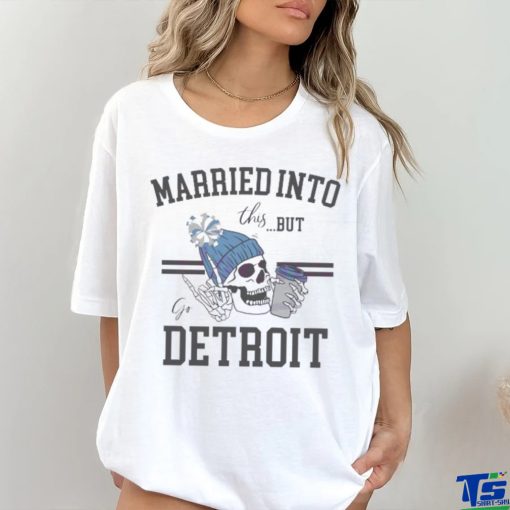 Married Into This But Go Detroit Shirt