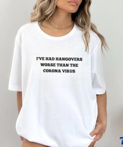 Martyupnorth 2 I’ve Had Hangovers Worse Than The Corona Virus Shirt