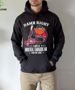 Mascot Damn right i am a montreal canadiens fan win or lose hoodie, sweater, longsleeve, shirt v-neck, t-shirt