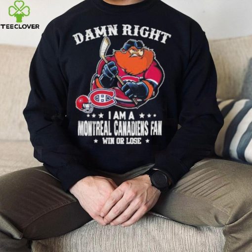 Mascot Damn right i am a montreal canadiens fan win or lose hoodie, sweater, longsleeve, shirt v-neck, t-shirt