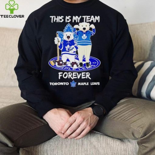 Mascot this is my team forever Toronto Maple Leafs hoodie, sweater, longsleeve, shirt v-neck, t-shirt